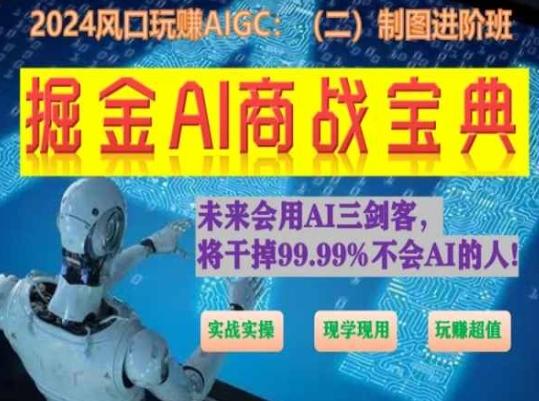 掘金AI商战宝典进阶班：如何用AI绘画设计(实战实操 现学现用 玩赚超值)-搞个副业