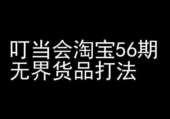 叮当会淘宝56期：无界货品打法-淘宝开店教程-搞个副业