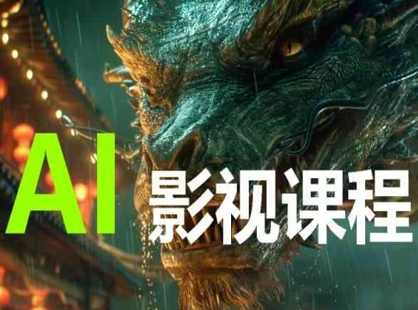 AI电影创作，AI影视创作全套完整课程-搞个副业