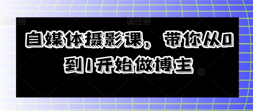 自媒体摄影课，带你从0到1开始做博主-搞个副业