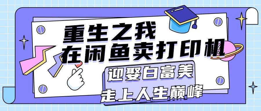 重生之我在闲鱼卖打印机，月入过万，迎娶白富美，走上人生巅峰-搞个副业