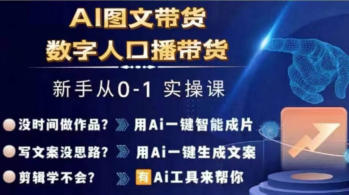 Ai图文带货+数字人口播带货，从0~1实操体系课-搞个副业