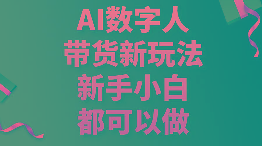 AI数字人带货新玩法，新手小白都可以做-搞个副业