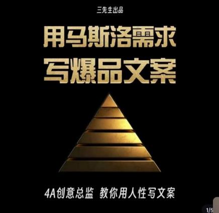 三先生·用马斯洛需求写爆品文案，4A创意总监教你用人性写文案-搞个副业