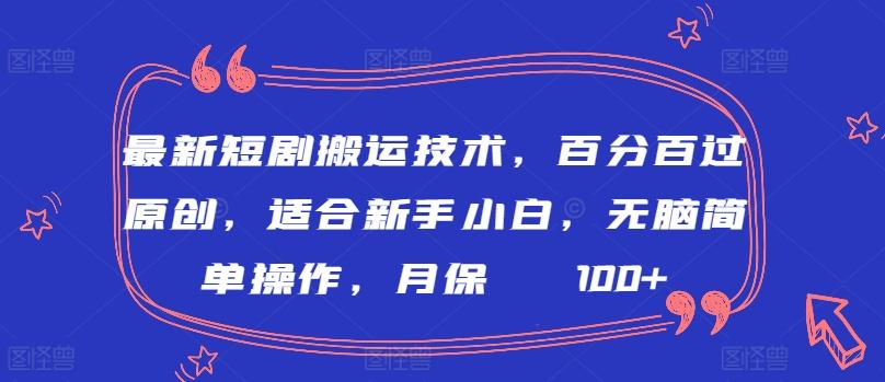 最新短剧搬运技术，百分百过原创，适合新手小白，无脑简单操作，月保底2000+【揭秘】-搞个副业