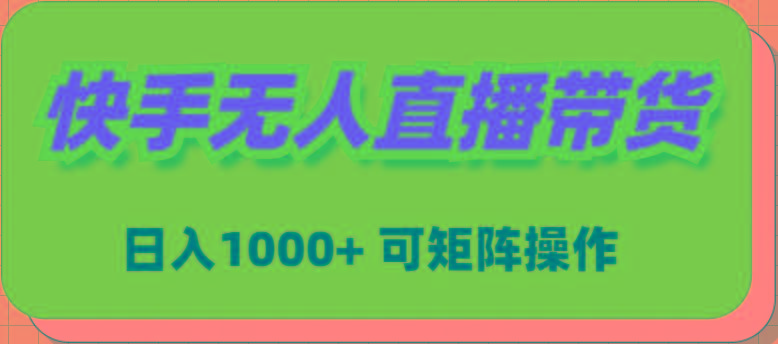 (9542期)快手无人直播带货，新手日入1000+ 可矩阵操作-搞个副业