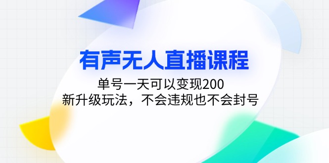 有声无人直播课程，单号一天可以变现200，新升级玩法，不会违规也不会封号-搞个副业