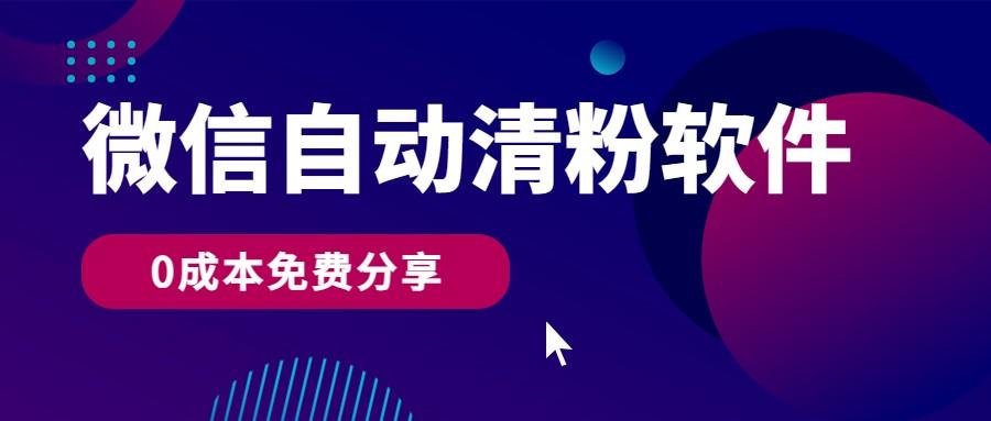 微信自动清粉软件，0成本免费分享，可自用可变现，一天400+-搞个副业