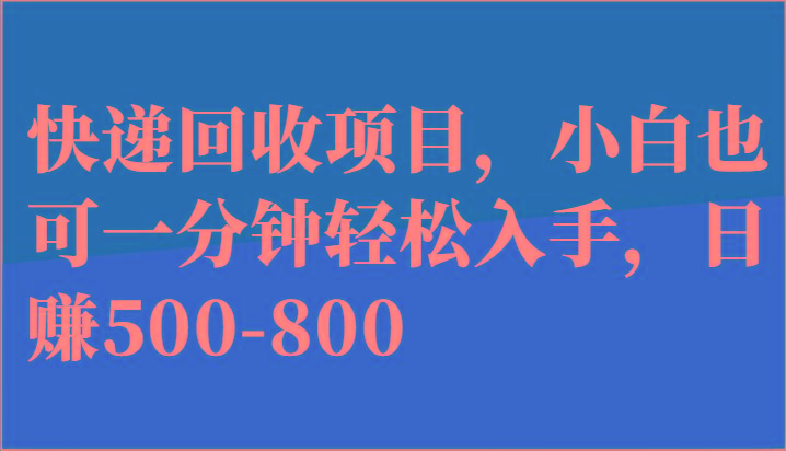 快递回收项目，小白也可一分钟轻松入手，日赚500-800-搞个副业