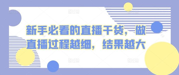 新手必看的直播干货，做直播过程越细，结果越大-搞个副业