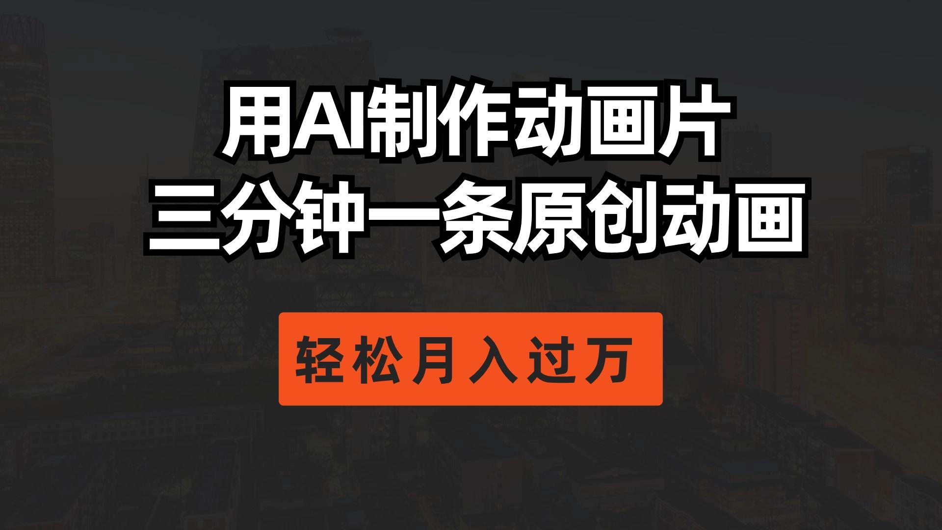 用AI制作动画片， 三分钟一条原创动画，轻松月入过万-搞个副业