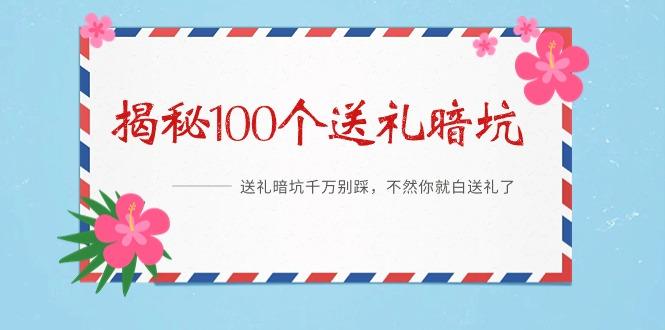 《揭秘100个送礼暗坑》——送礼暗坑千万别踩，不然你就白送礼了-搞个副业