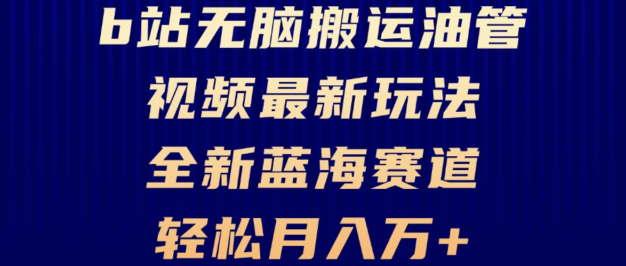 B站无脑搬运油管视频最新玩法，轻松月入过万，小白轻松上手，全新蓝海赛道-搞个副业