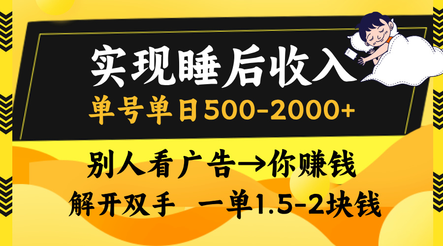 实现睡后收入，单号单日500-2000+,别人看广告＝你赚钱，无脑操作，一单…-搞个副业