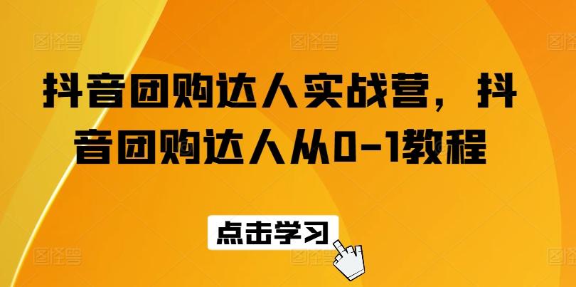 抖音团购达人实战营，抖音团购达人从0-1教程-搞个副业
