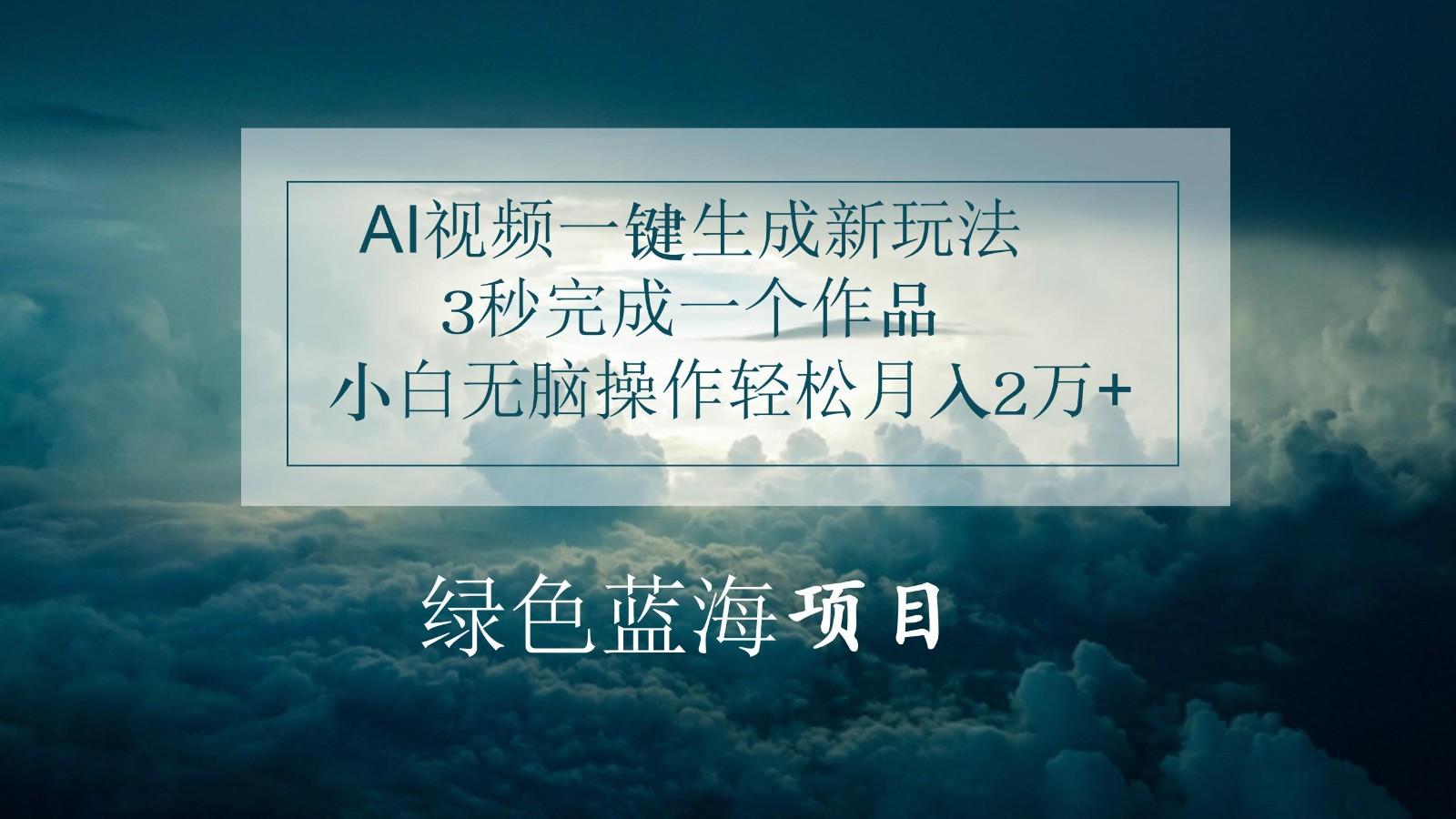 AI视频一键生成新玩法，3秒完成一个作品，小白无脑操作轻松月入2万+-搞个副业