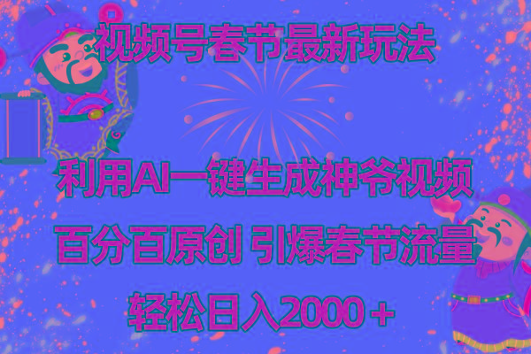 视频号春节玩法 利用AI一键生成财神爷视频 百分百原创 引爆春节流量 日入2k-搞个副业