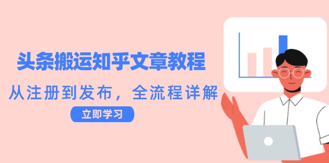头条搬运知乎文章教程：从注册到发布，全流程详解-搞个副业