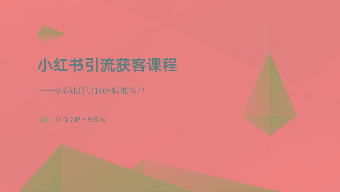 小红书引流获客课程：0基础日引100+精准客户-搞个副业