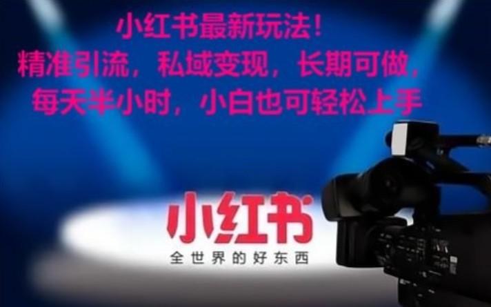 小红书最新玩法！精准引流，私域变现，长期可做，每天半小时，小白也可轻松上手-搞个副业