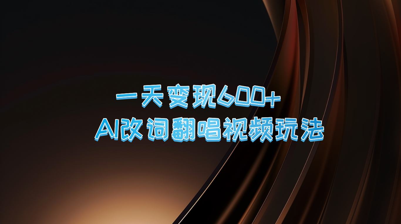 一天变现600+ AI改词翻唱视频玩法-搞个副业