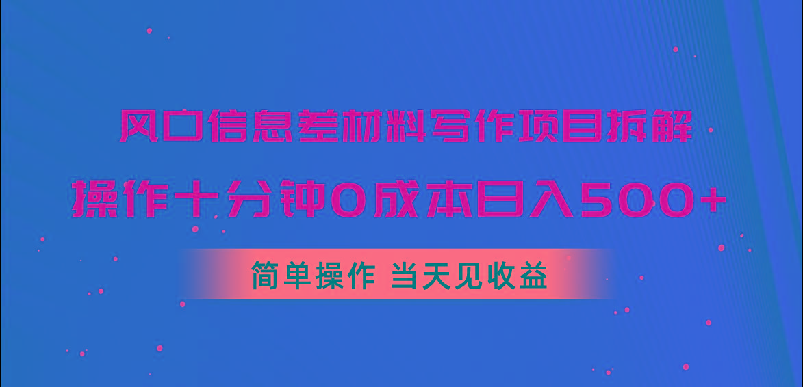 风口信息差材料写作项目拆解，操作十分钟0成本日入500+，简单操作当天…-搞个副业