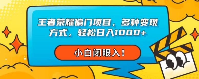 王者荣耀偏门项目，多种变现方式，轻松日入1000+，小白闭眼入！-搞个副业