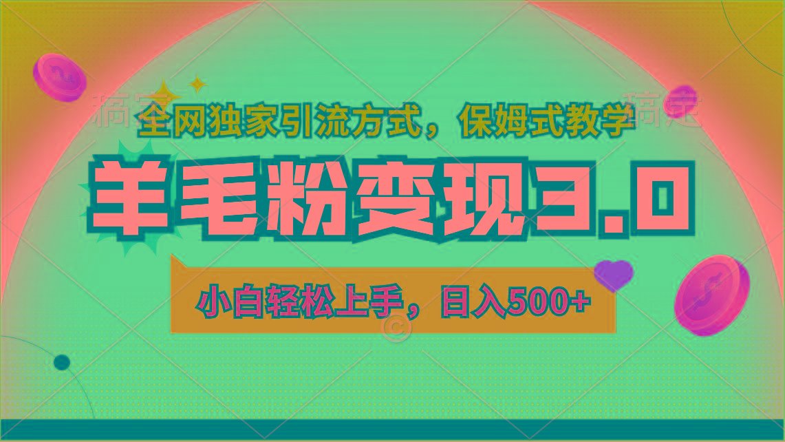 羊毛粉变现3.0 全网独家引流方式，小白轻松上手，日入500+-搞个副业