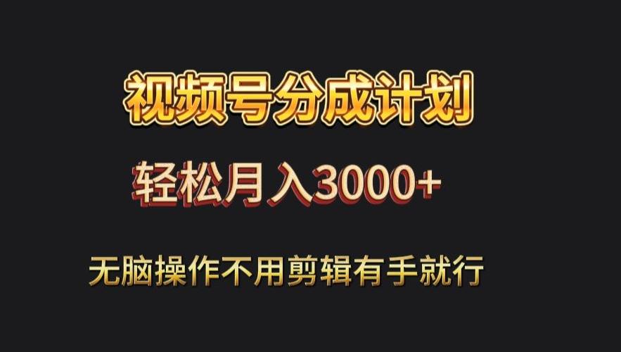 视频号流量分成，不用剪辑，有手就行，轻松月入2000+-搞个副业