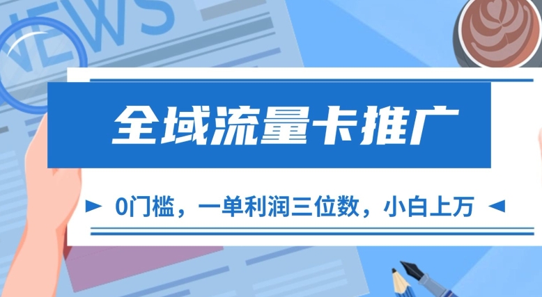 全域流量卡推广，一单利润三位数，0投入，小白轻松上万-搞个副业