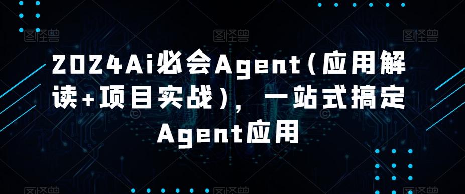 2024Ai必会Agent(应用解读+项目实战)，一站式搞定Agent应用-搞个副业