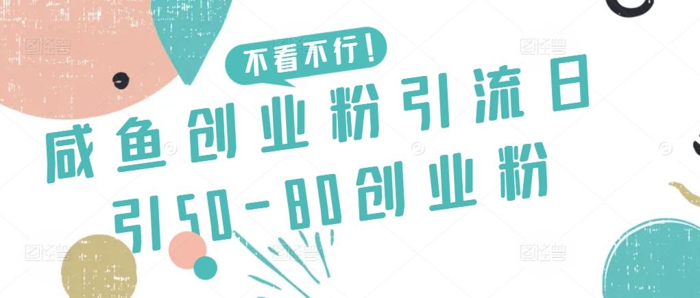 咸鱼创业粉引流日引50-80创业粉【揭秘】-搞个副业
