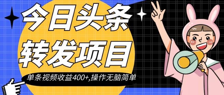 今日头条转发项目，单条视频收益400+,操作无脑简单【揭秘】-搞个副业