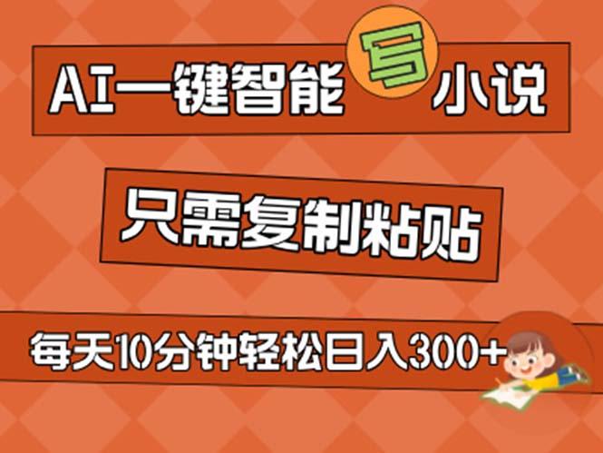 AI一键智能写小说，无脑复制粘贴，小白也能成为小说家 不用推文日入200+-搞个副业