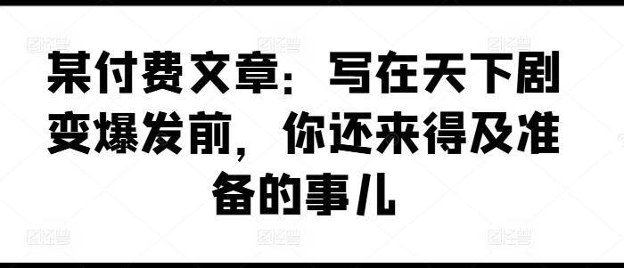 某付费文章：写在天下剧变爆发前，你还来得及准备的事儿-搞个副业