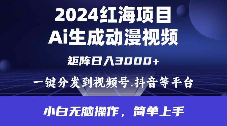 (9892期)2024年红海项目.通过ai制作动漫视频.每天几分钟。日入3000+.小白无脑操…-搞个副业