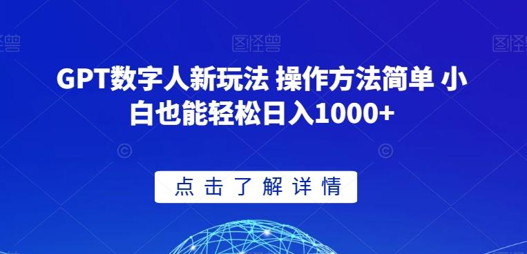 GPT数字人新玩法 操作方法简单 小白也能轻松日入1000+【揭秘】-搞个副业
