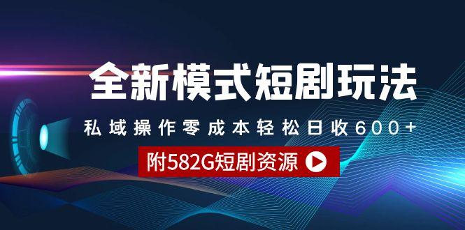 (9276期)全新模式短剧玩法–私域操作零成本轻松日收600+(附582G短剧资源)-搞个副业