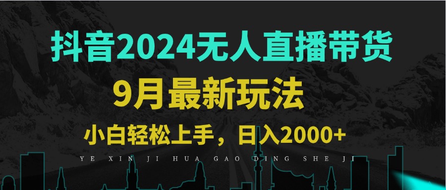9月抖音无人直播带货新玩法，不违规，三天起号，轻松日躺赚1000+-搞个副业