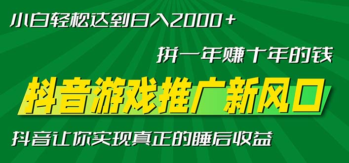 新风口抖音游戏推广—拼一年赚十年的钱，小白每天一小时轻松日入2000＋-搞个副业