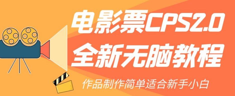 电影票CPS2.0全新无脑教程，作品制作简单适合新手小白-搞个副业