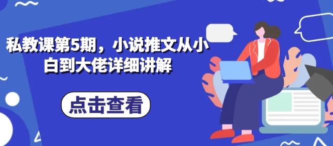 私教课第5期，小说推文从小白到大佬详细讲解-搞个副业