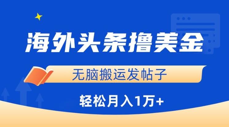 海外头条撸美金，无脑搬运发帖子，月入1万+，小白轻松掌握【揭秘】-搞个副业