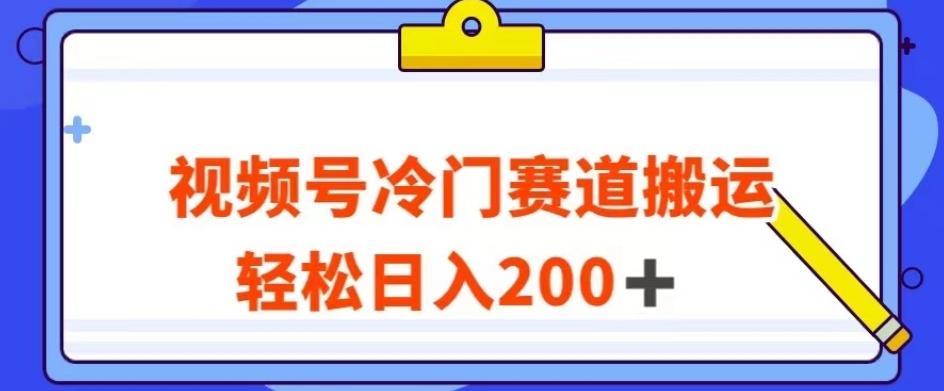 视频号最新冷门赛道搬运玩法，轻松日入200+【揭秘】-搞个副业