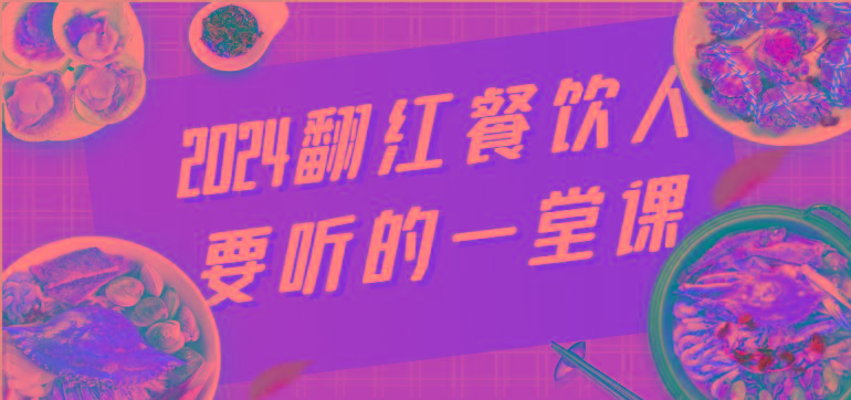 2024翻红餐饮人要听的一堂课，包含三大板块：餐饮管理、流量干货、特别篇-搞个副业
