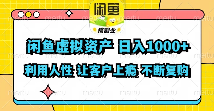 闲鱼虚拟资产  日入1000+ 利用人性 让客户上瘾 不停地复购-搞个副业