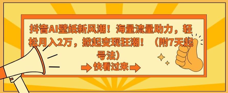 抖音AI壁纸新风潮！海量流量助力，轻松月入2万，掀起变现狂潮【揭秘】-搞个副业