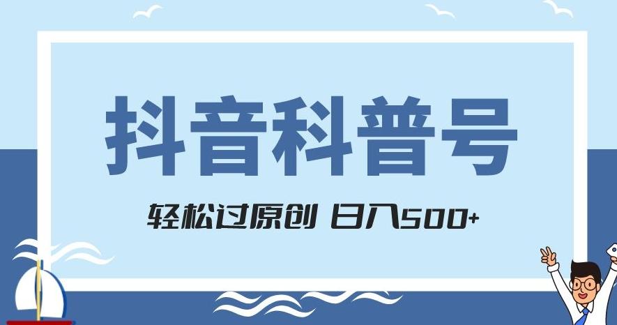 抖音科普号项目，轻松过原创，官方流量扶持，涨粉快，日入500+【揭秘】-搞个副业