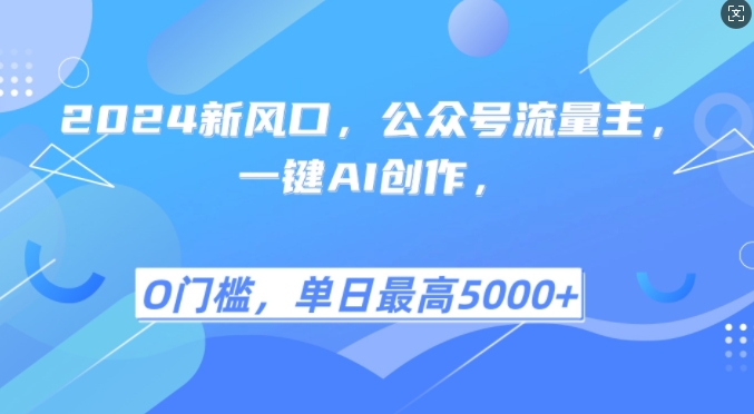 2024新风口，公众号流量主，一键AI创作，单日最高5张+，小白一学就会【揭秘】-搞个副业