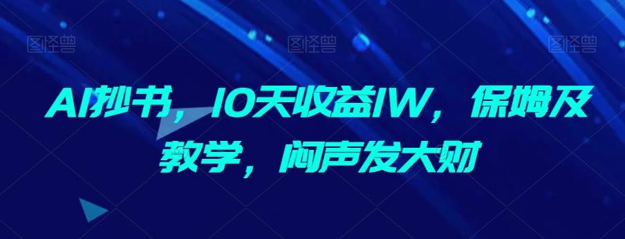 AI抄书，10天收益1W，保姆及教学，闷声发大财-搞个副业